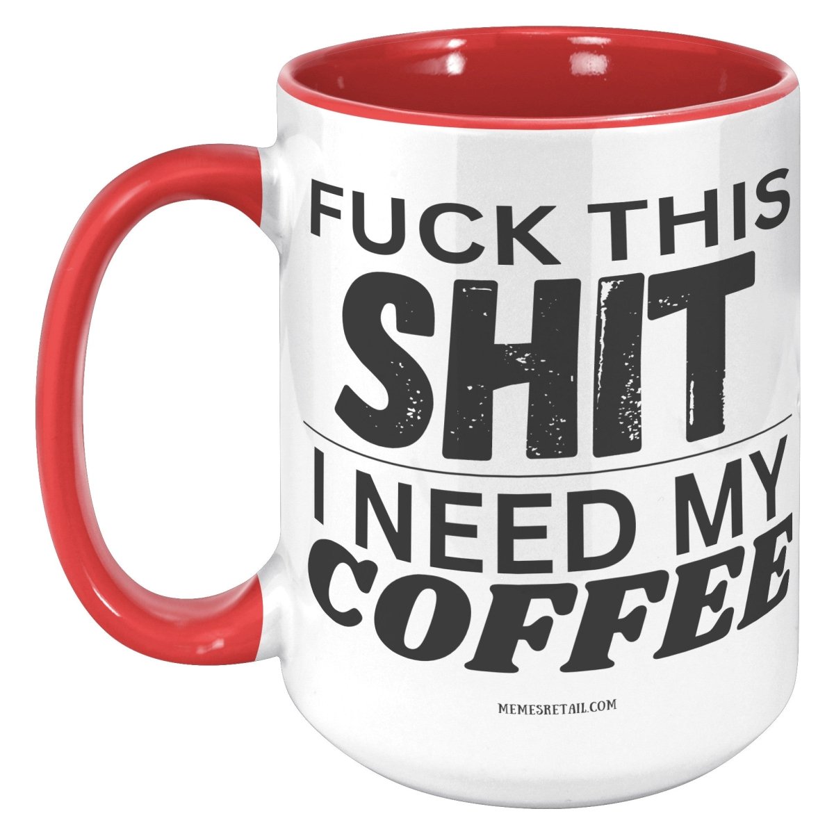 Fuck This Shit...I Need My Coffee 11oz and 15oz Ceramic Coffee Mugs - Memes Retail