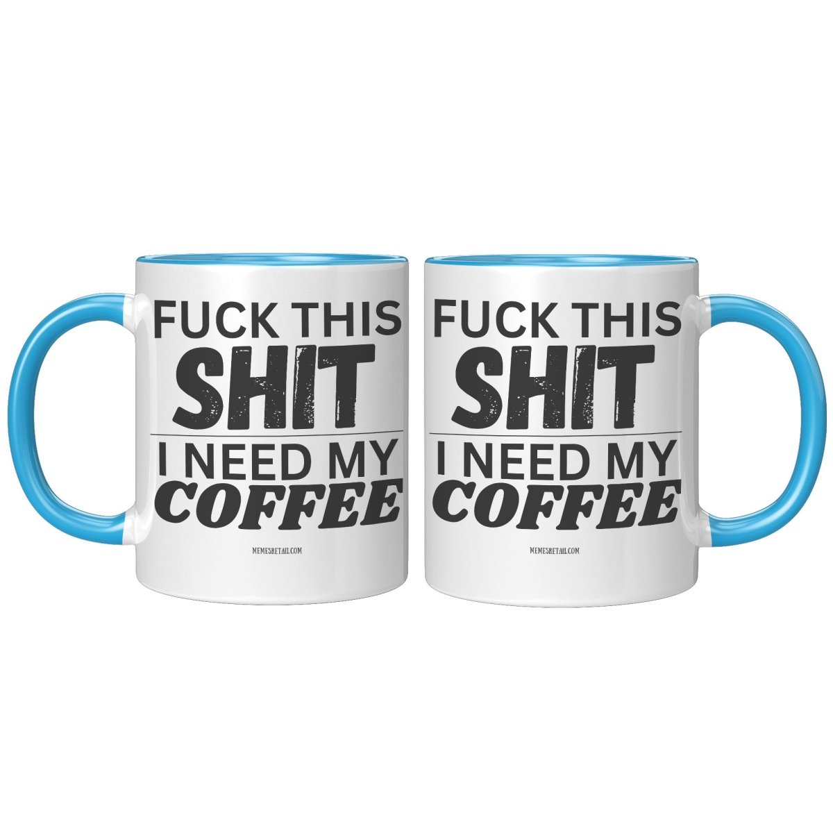 Fuck This Shit...I Need My Coffee 11oz and 15oz Ceramic Coffee Mugs - Memes Retail