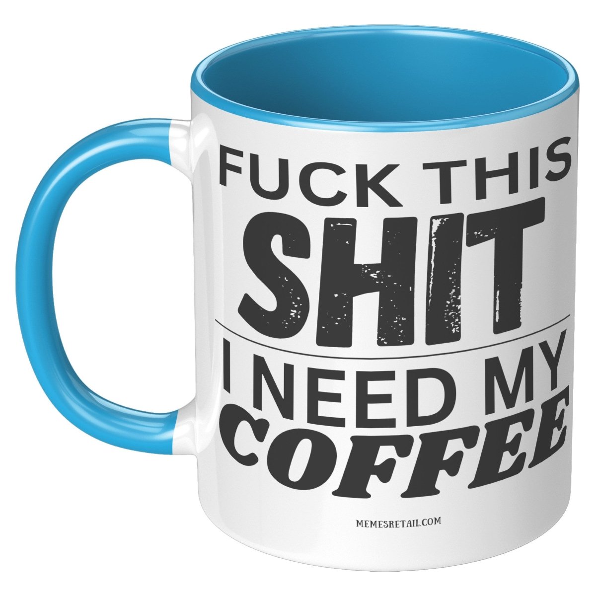 Fuck This Shit...I Need My Coffee 11oz and 15oz Ceramic Coffee Mugs - Memes Retail