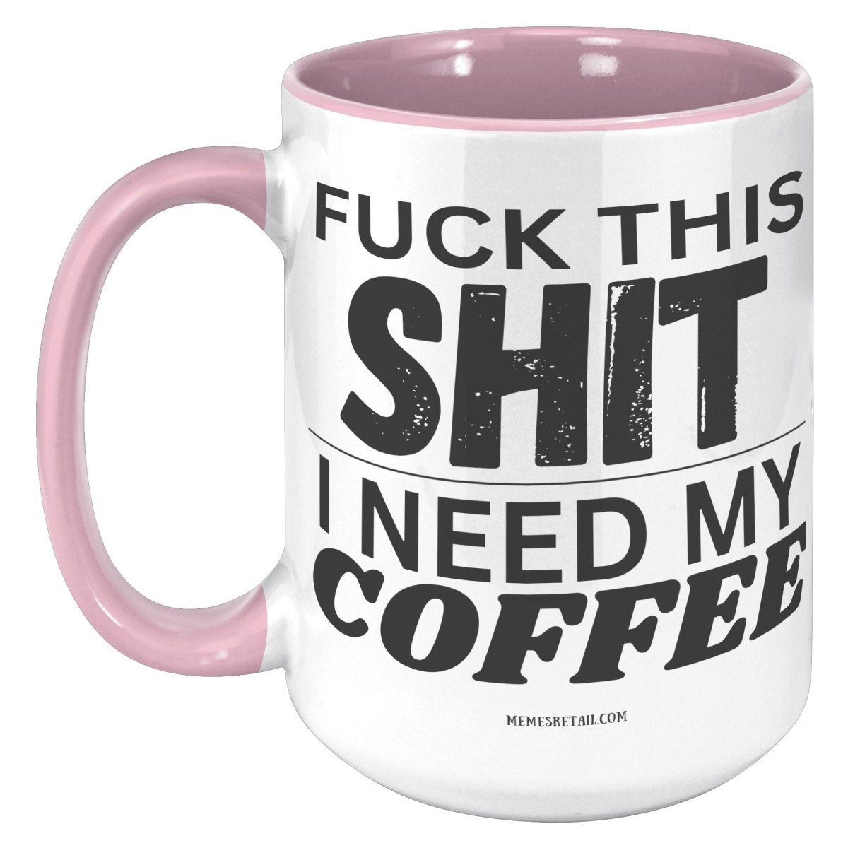 Fuck This Shit...I Need My Coffee 11oz and 15oz Ceramic Coffee Mugs - Memes Retail