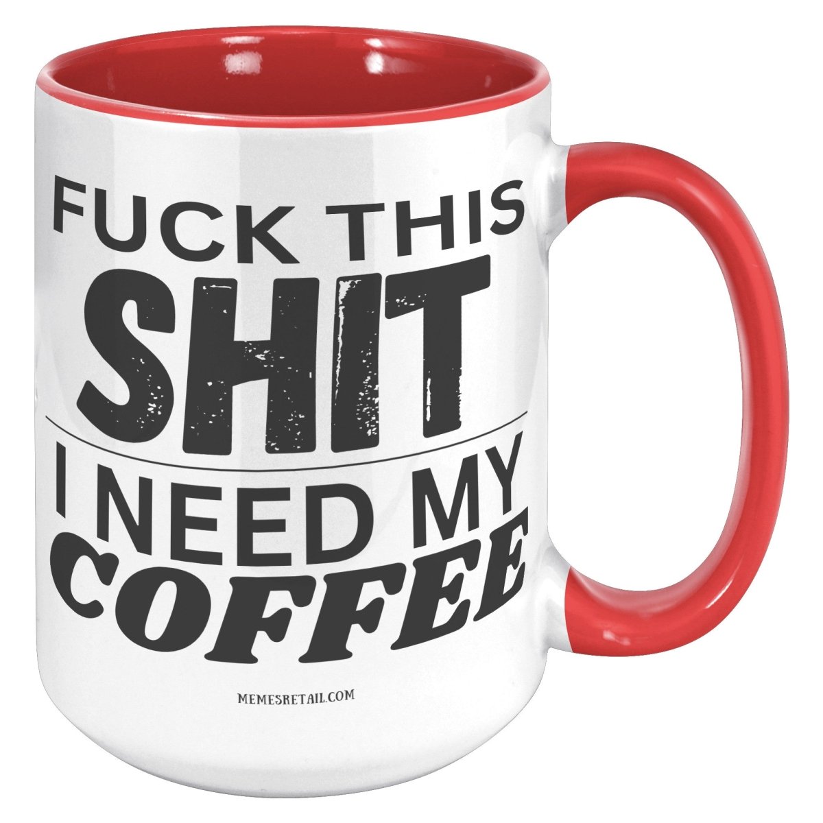 Fuck This Shit...I Need My Coffee 11oz and 15oz Ceramic Coffee Mugs - Memes Retail