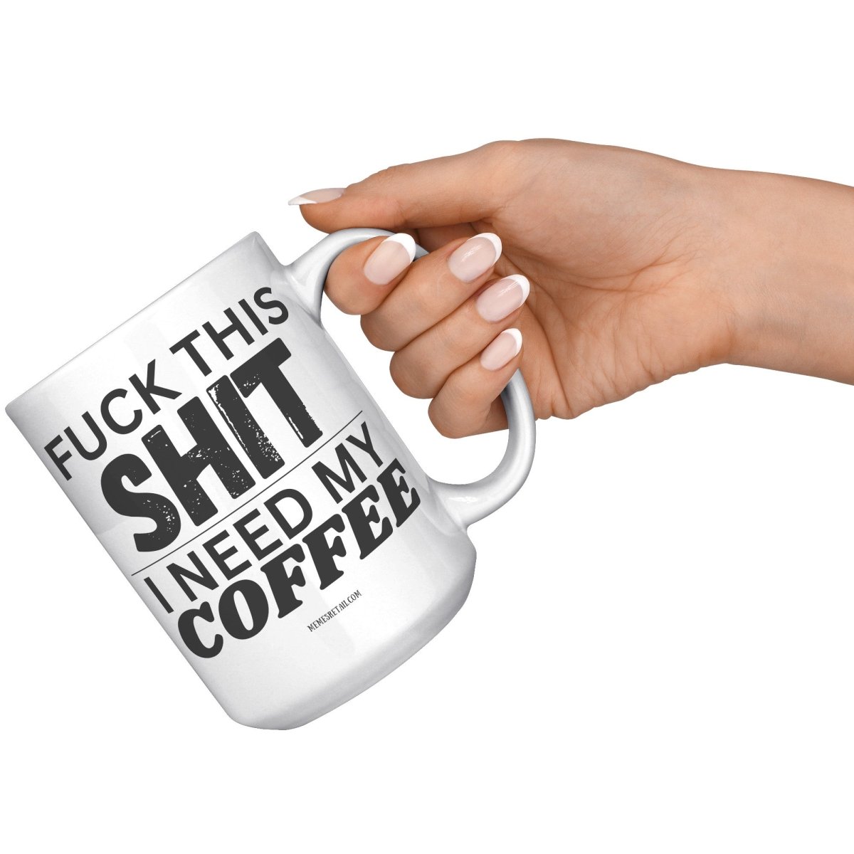 Fuck This Shit...I Need My Coffee 11oz and 15oz Ceramic Coffee Mugs - Memes Retail