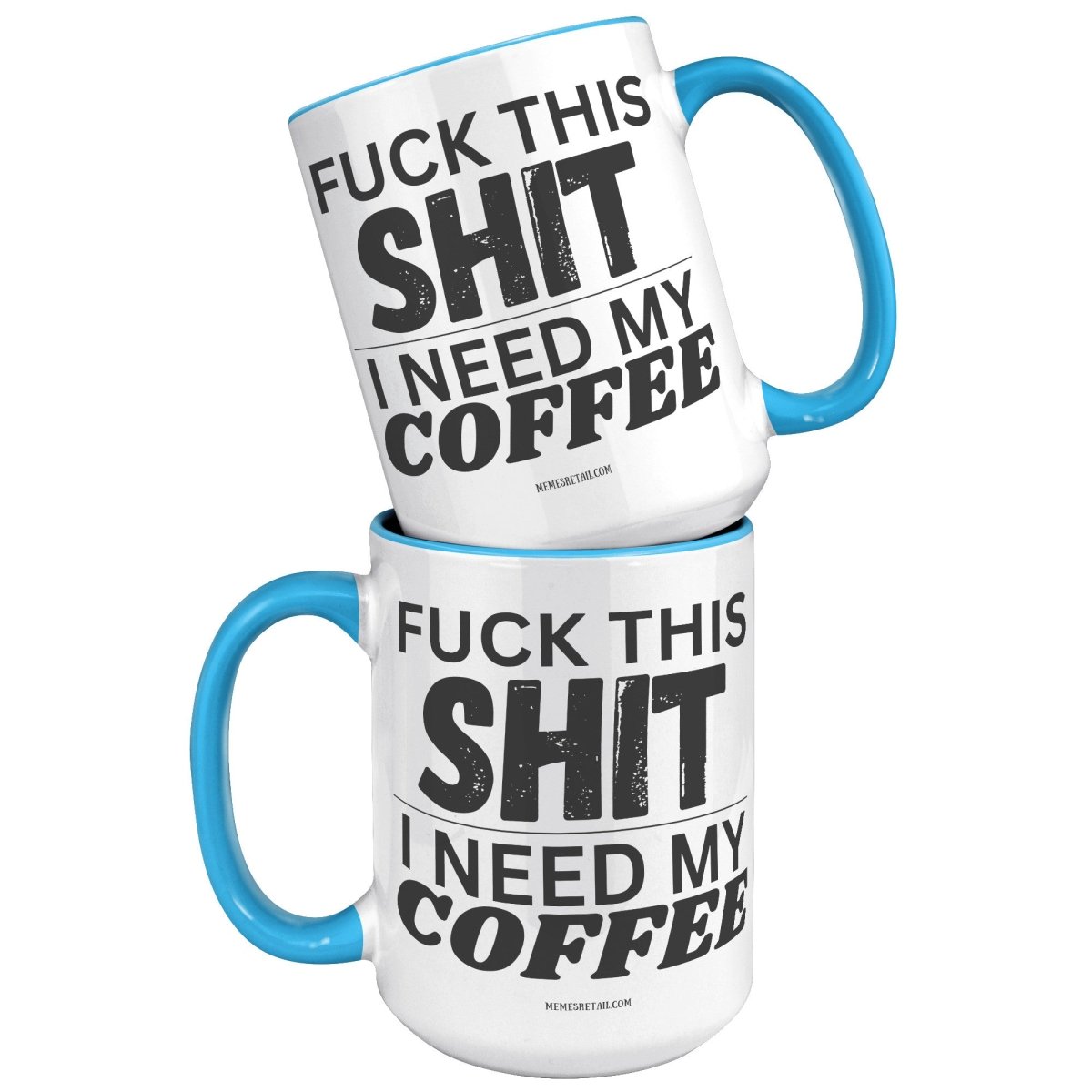 Fuck This Shit...I Need My Coffee 11oz and 15oz Ceramic Coffee Mugs - Memes Retail