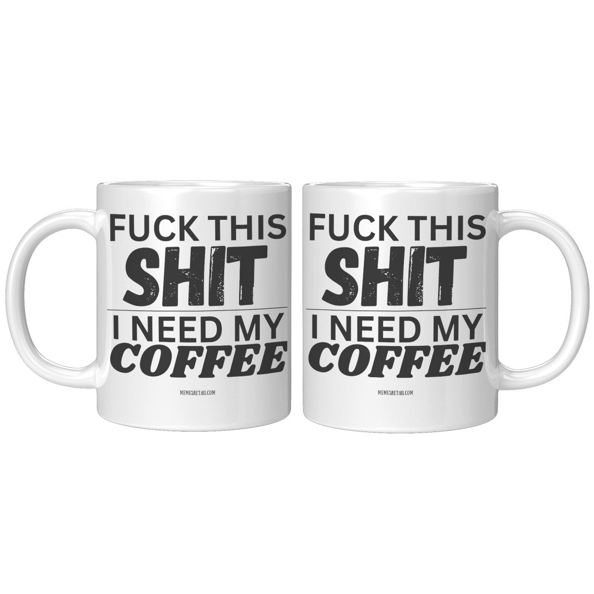 Fuck This Shit...I Need My Coffee 11oz and 15oz Ceramic Coffee Mugs - Memes Retail