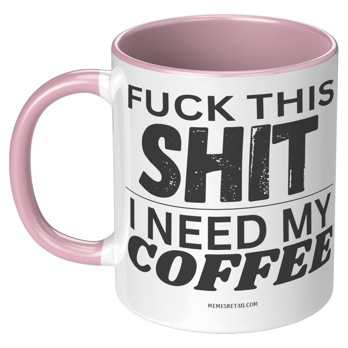 Fuck This Shit...I Need My Coffee 11oz and 15oz Ceramic Coffee Mugs - Memes Retail