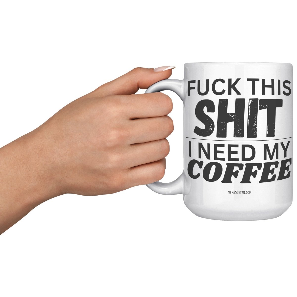 Fuck This Shit...I Need My Coffee 11oz and 15oz Ceramic Coffee Mugs - Memes Retail