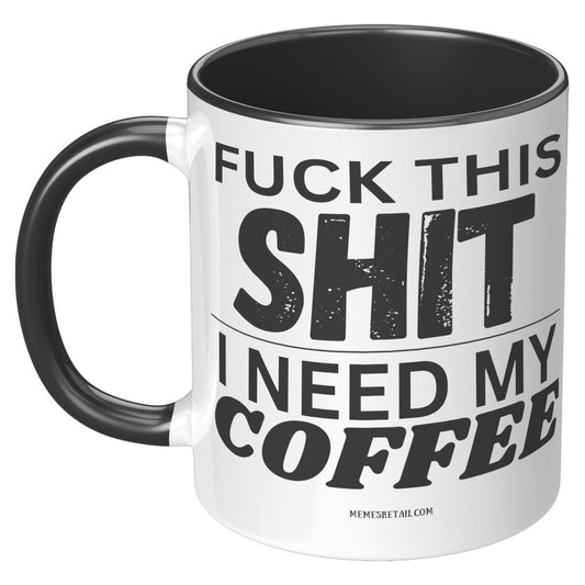 Fuck This Shit...I Need My Coffee 11oz and 15oz Ceramic Coffee Mugs - Memes Retail