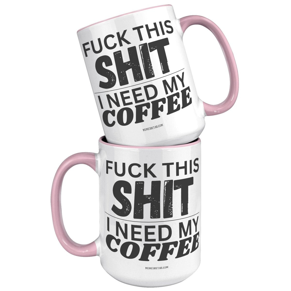 Fuck This Shit...I Need My Coffee 11oz and 15oz Ceramic Coffee Mugs - Memes Retail