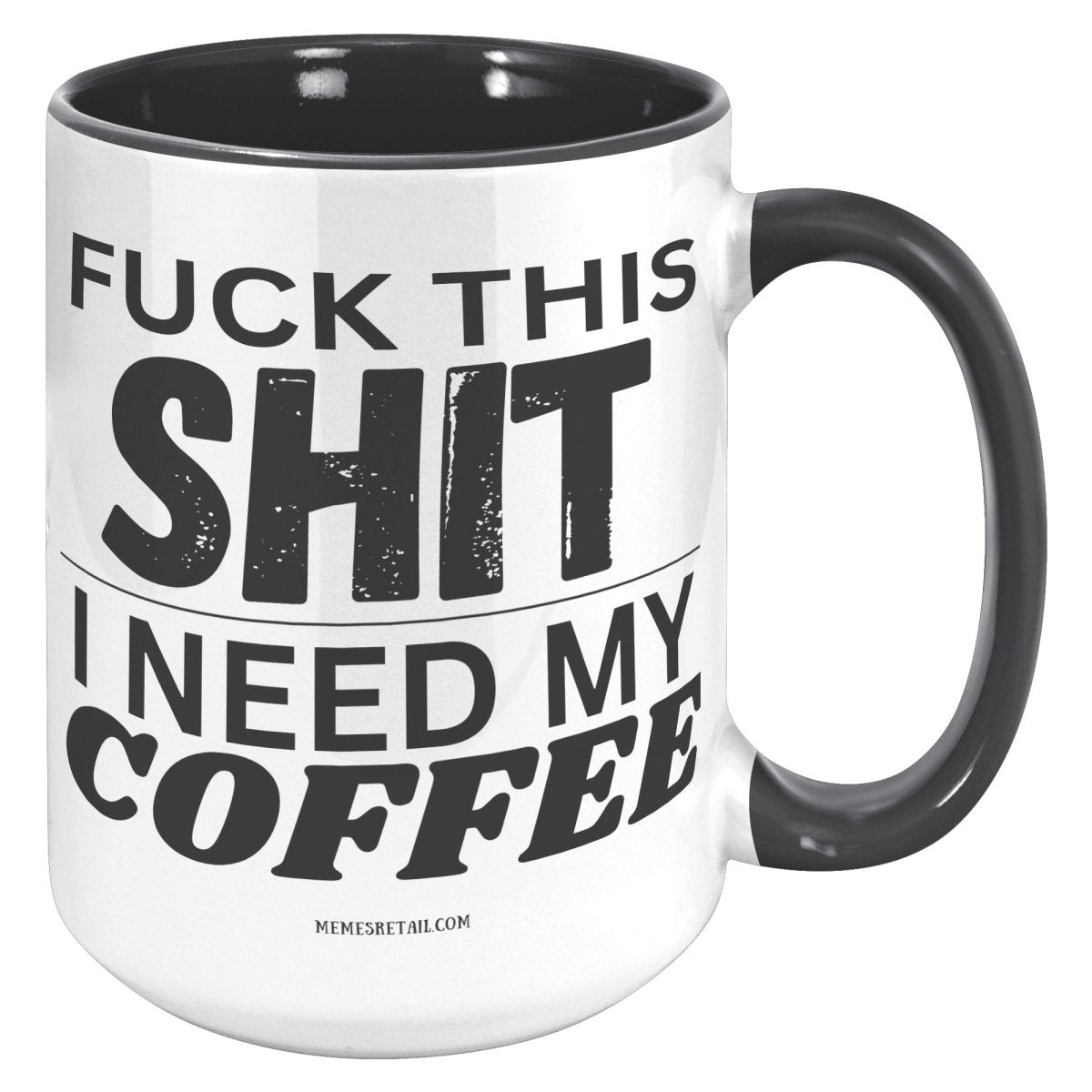 Fuck This Shit...I Need My Coffee 11oz and 15oz Ceramic Coffee Mugs - Memes Retail