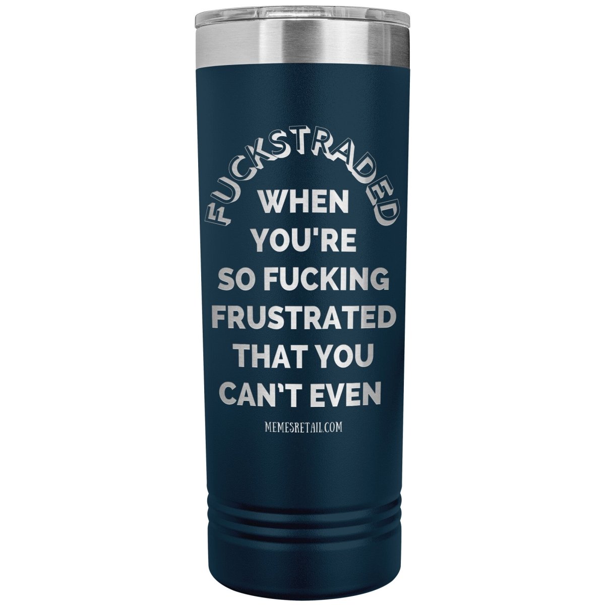 Fuckstraded, When You're So Fucking Frustrated That You Can’t Even - 22oz Skinny Tumblers, Navy - MemesRetail.com