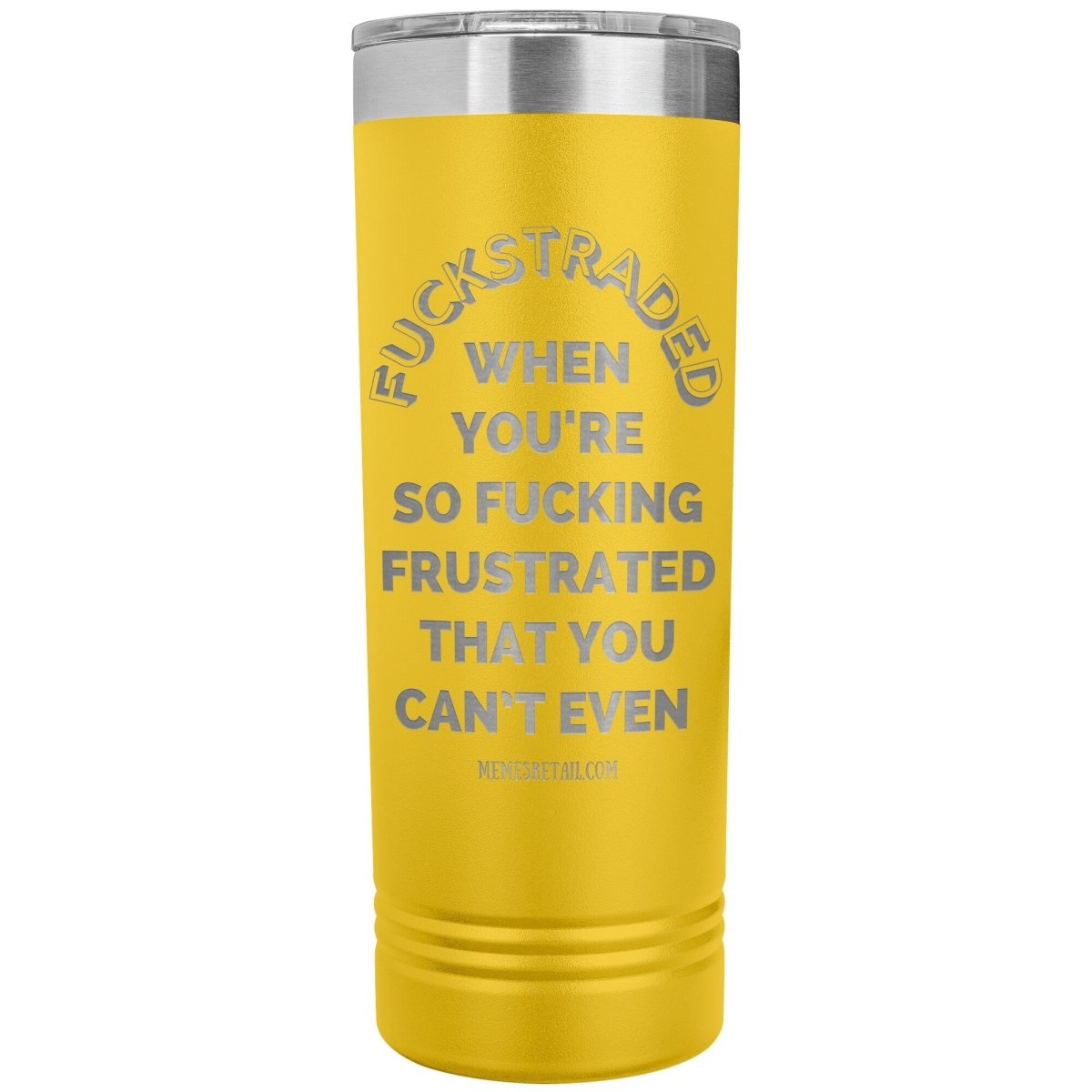 Fuckstraded, When You're So Fucking Frustrated That You Can’t Even - 22oz Skinny Tumblers, Yellow - MemesRetail.com