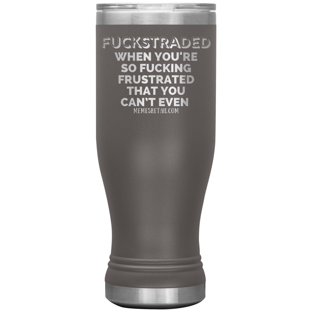 Fuckstraded, When You're So Fucking Frustrated That You Can’t Even Tumblers, 20oz BOHO Insulated Tumbler / Pewter - MemesRetail.com