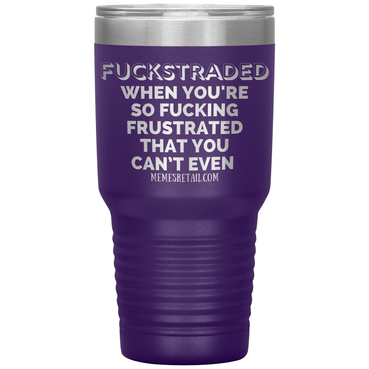 Fuckstraded, When You're So Fucking Frustrated That You Can’t Even Tumblers, - MemesRetail.com