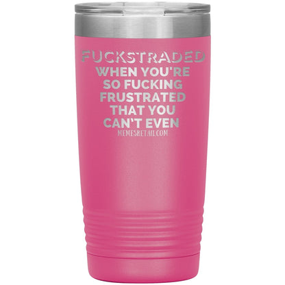 Fuckstraded, When You're So Fucking Frustrated That You Can’t Even Tumblers, 20oz Insulated Tumbler / Pink - MemesRetail.com