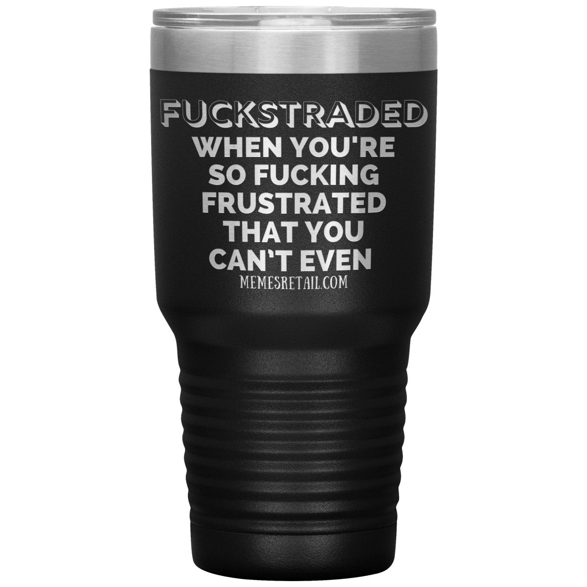 Fuckstraded, When You're So Fucking Frustrated That You Can’t Even Tumblers, - MemesRetail.com