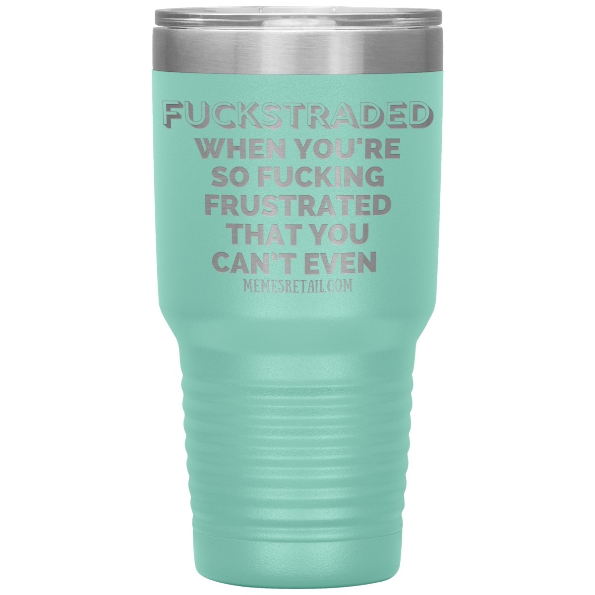 Fuckstraded, When You're So Fucking Frustrated That You Can’t Even Tumblers, - MemesRetail.com