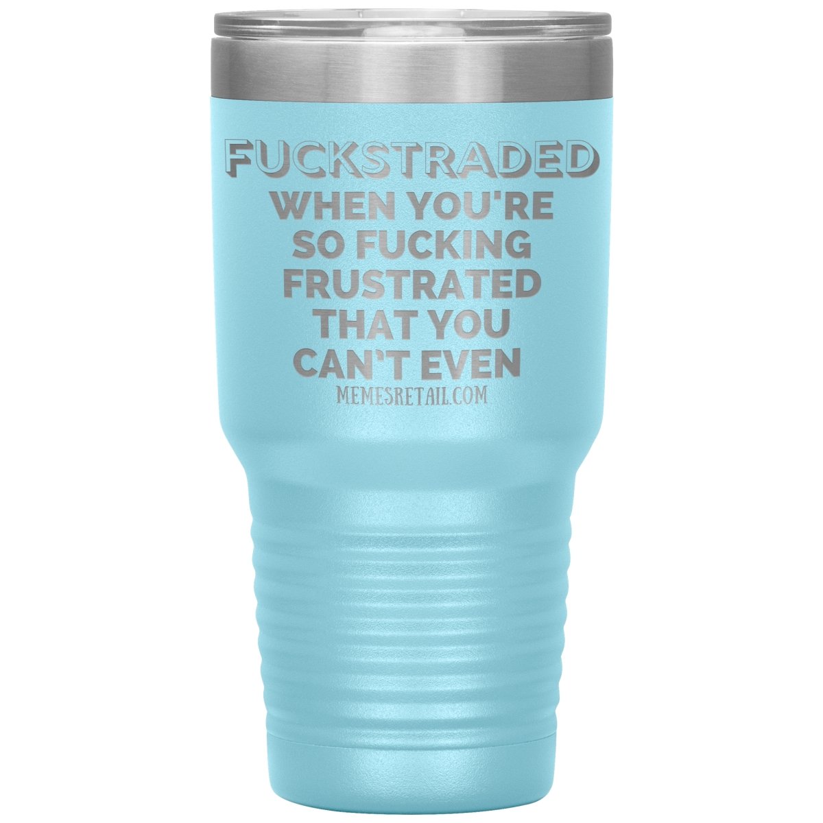 Fuckstraded, When You're So Fucking Frustrated That You Can’t Even Tumblers, 30oz Insulated Tumbler / Light Blue - MemesRetail.com
