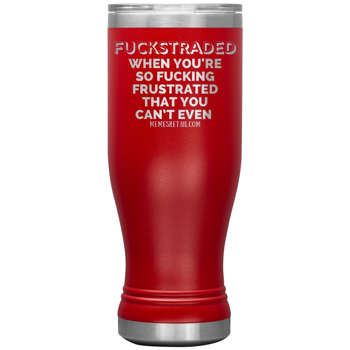 Fuckstraded, When You're So Fucking Frustrated That You Can’t Even Tumblers, 20oz BOHO Insulated Tumbler / Red - MemesRetail.com