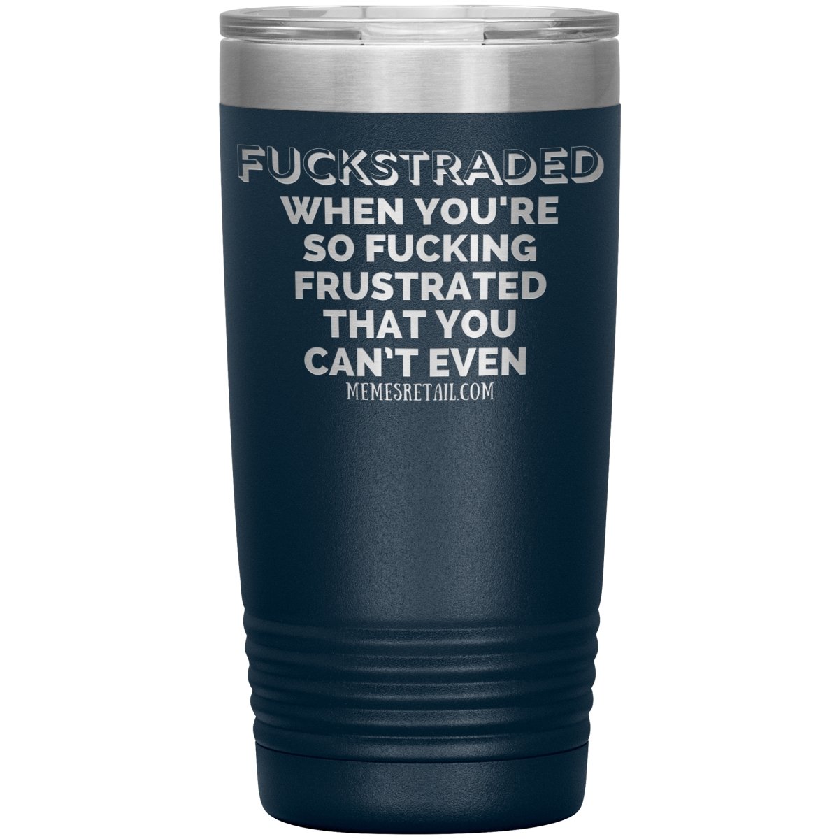 Fuckstraded, When You're So Fucking Frustrated That You Can’t Even Tumblers, 20oz Insulated Tumbler / Navy - MemesRetail.com