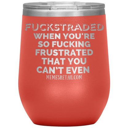 Fuckstraded, When You're So Fucking Frustrated That You Can’t Even Tumblers, 12oz Wine Insulated Tumbler / Coral - MemesRetail.com