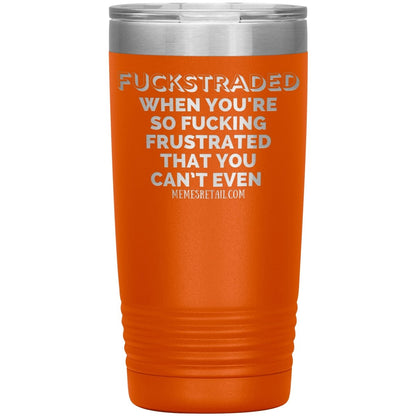 Fuckstraded, When You're So Fucking Frustrated That You Can’t Even Tumblers, 20oz Insulated Tumbler / Orange - MemesRetail.com