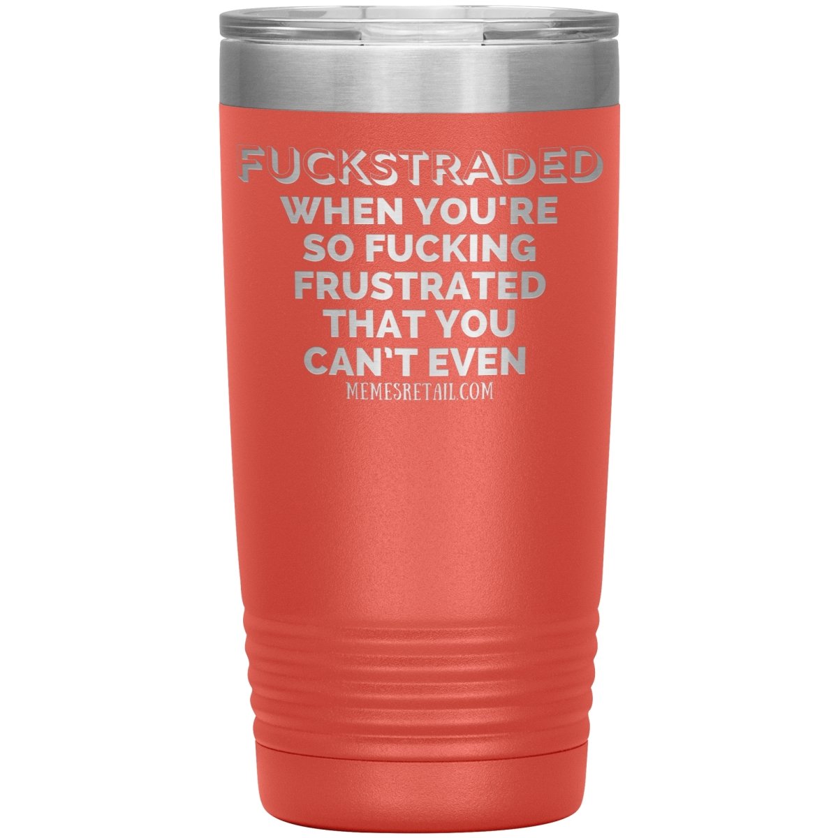 Fuckstraded, When You're So Fucking Frustrated That You Can’t Even Tumblers, 20oz Insulated Tumbler / Coral - MemesRetail.com