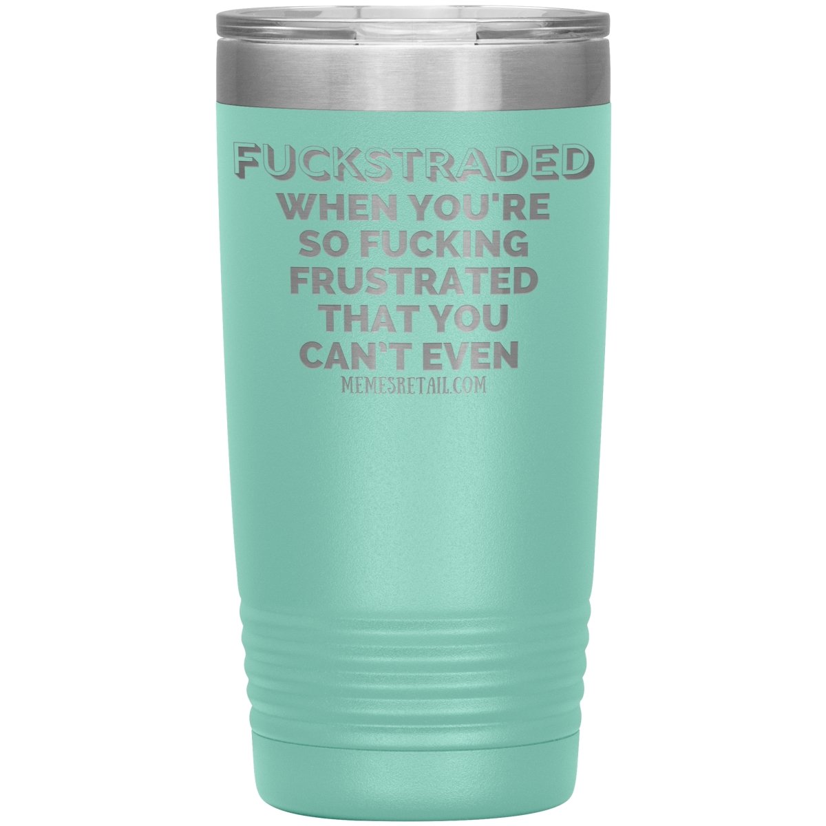 Fuckstraded, When You're So Fucking Frustrated That You Can’t Even Tumblers, 20oz Insulated Tumbler / Teal - MemesRetail.com