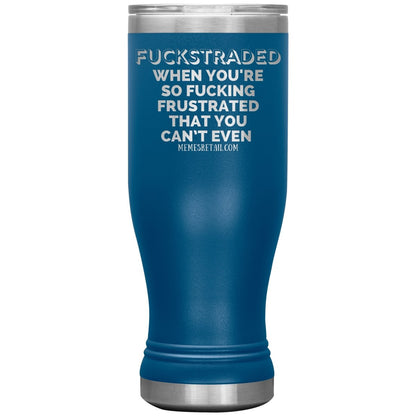 Fuckstraded, When You're So Fucking Frustrated That You Can’t Even Tumblers, 20oz BOHO Insulated Tumbler / Blue - MemesRetail.com