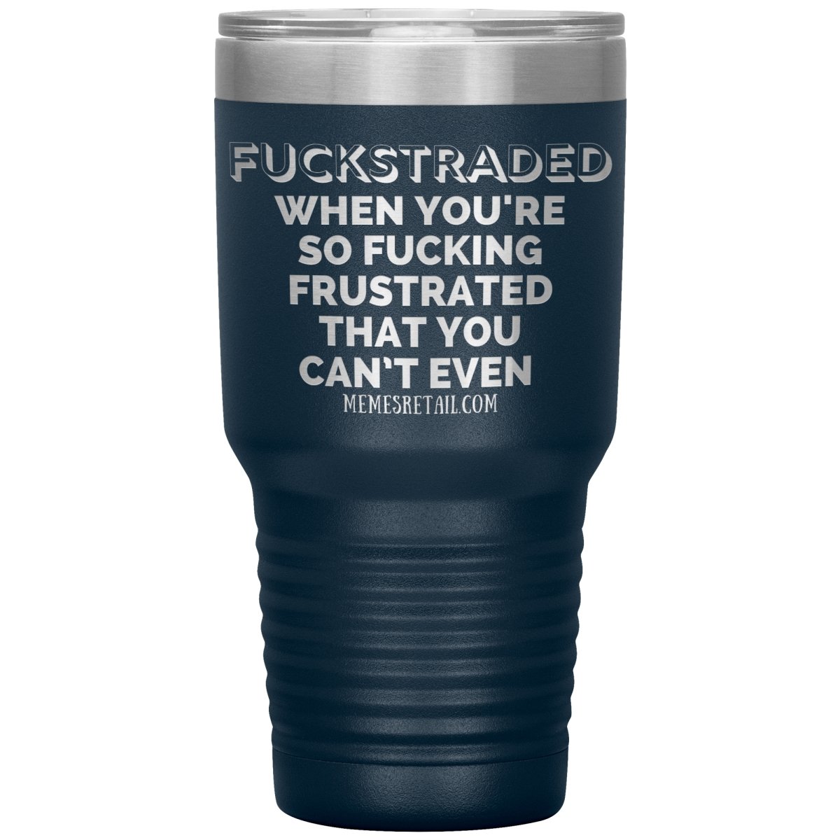 Fuckstraded, When You're So Fucking Frustrated That You Can’t Even Tumblers, 30oz Insulated Tumbler / Navy - MemesRetail.com