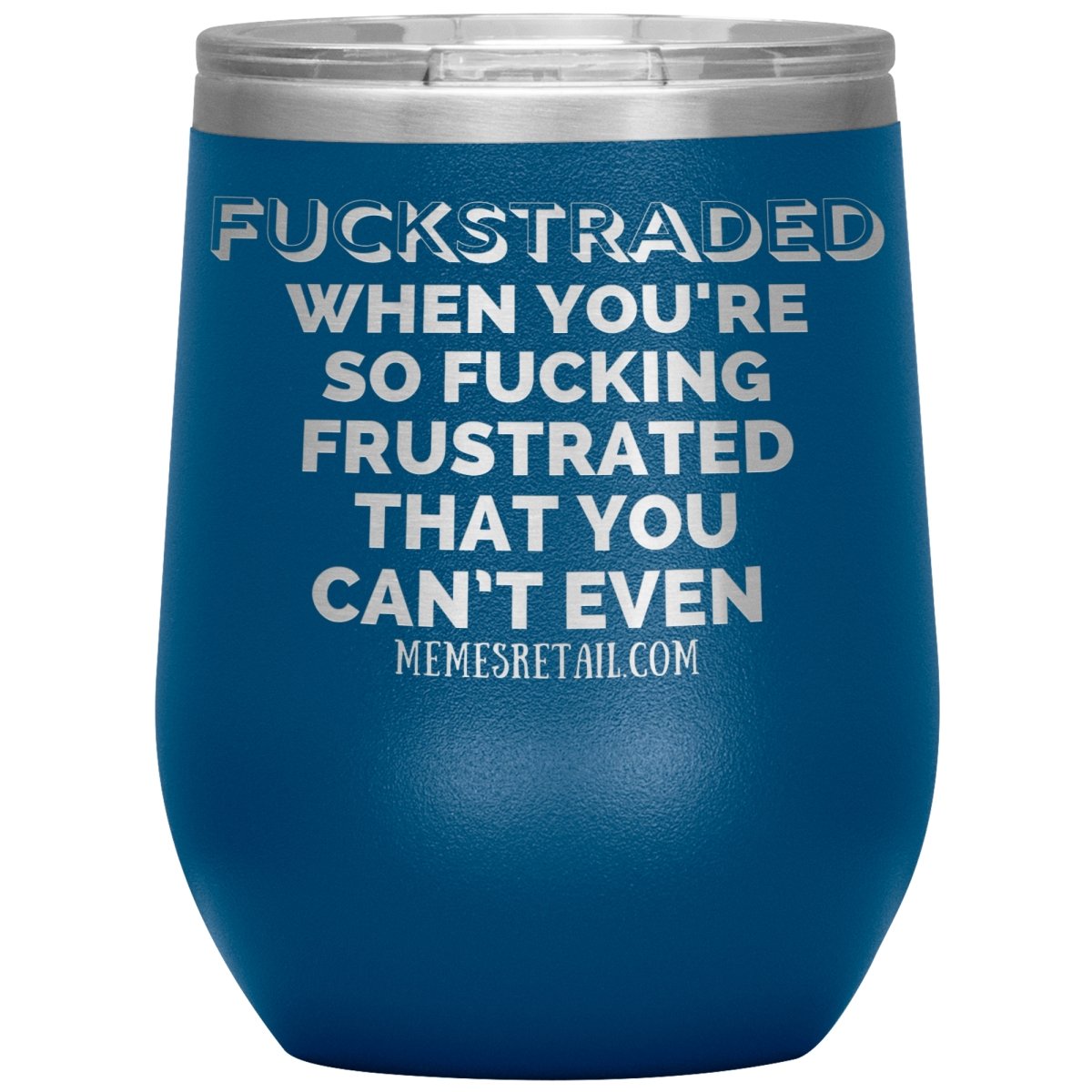 Fuckstraded, When You're So Fucking Frustrated That You Can’t Even Tumblers, 12oz Wine Insulated Tumbler / Blue - MemesRetail.com