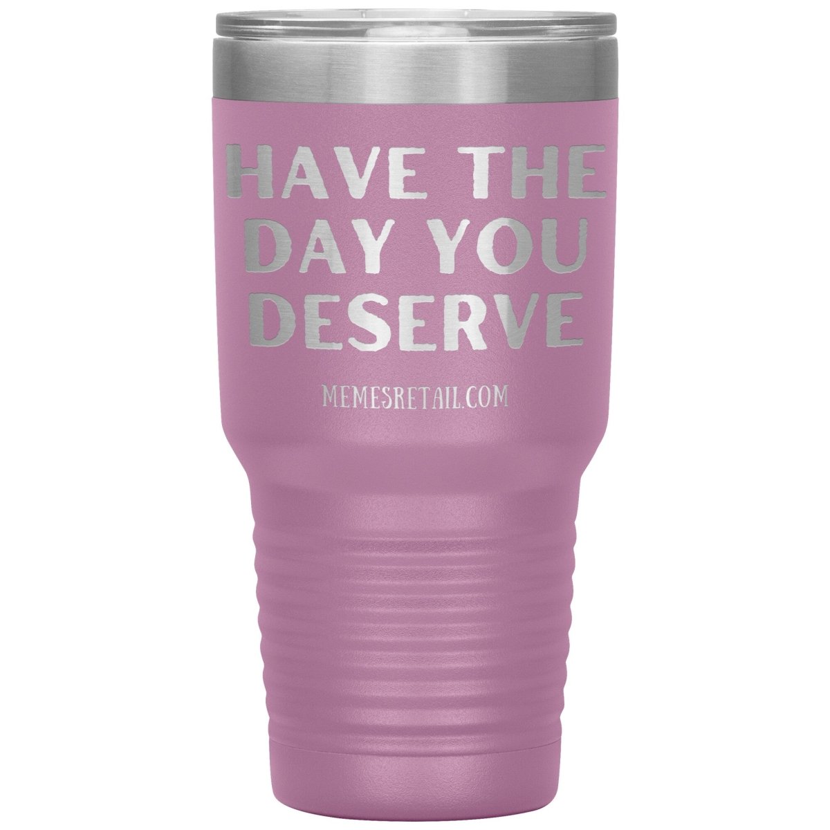 Have the Day You Deserve Tumblers, 30oz Insulated Tumbler / Light Purple - MemesRetail.com