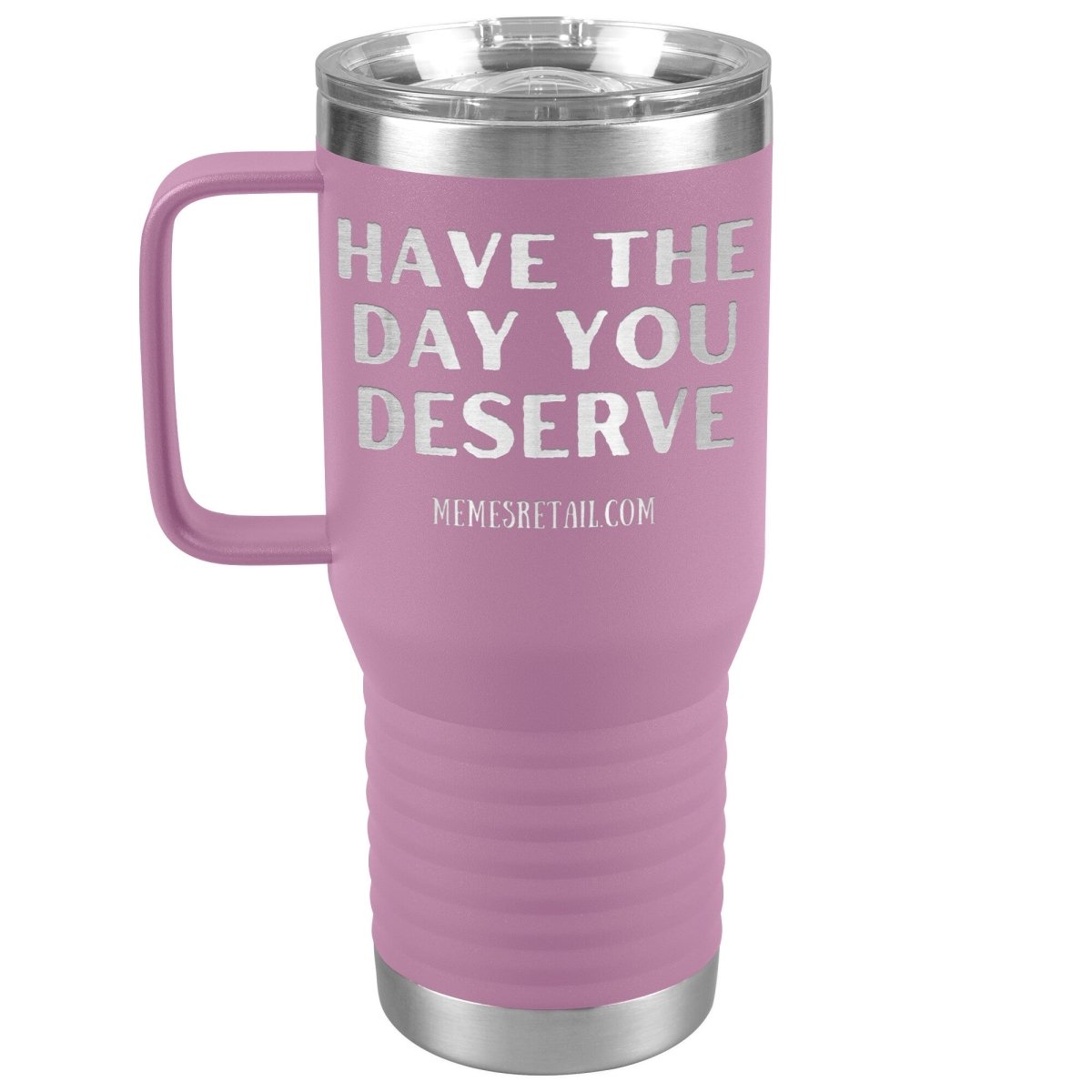 Have the Day You Deserve Tumblers, 20oz Travel Tumbler / Light Purple - MemesRetail.com