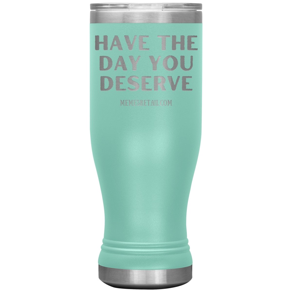 Have the Day You Deserve Tumblers, 20oz BOHO Insulated Tumbler / Teal - MemesRetail.com