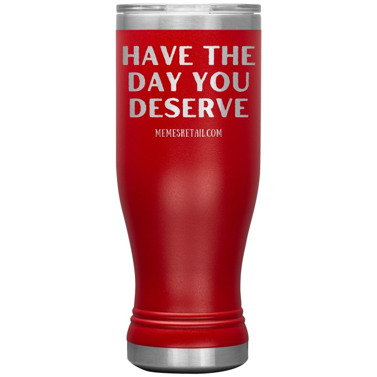 Have the Day You Deserve Tumblers, 20oz BOHO Insulated Tumbler / Red - MemesRetail.com