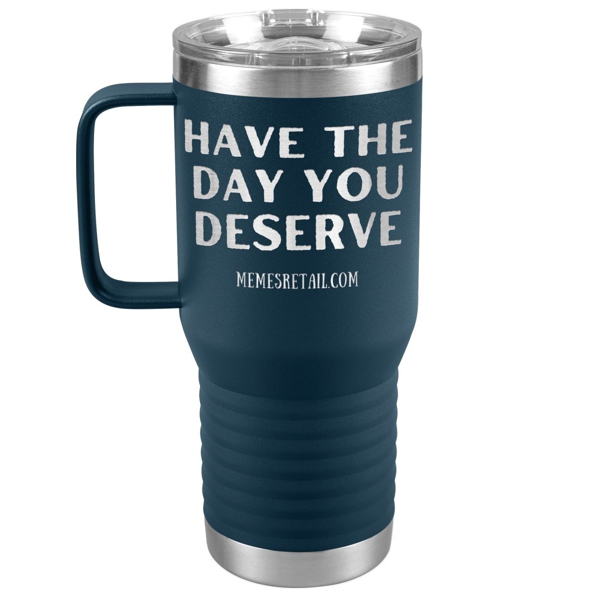 Have the Day You Deserve Tumblers, 20oz Travel Tumbler / Navy - MemesRetail.com