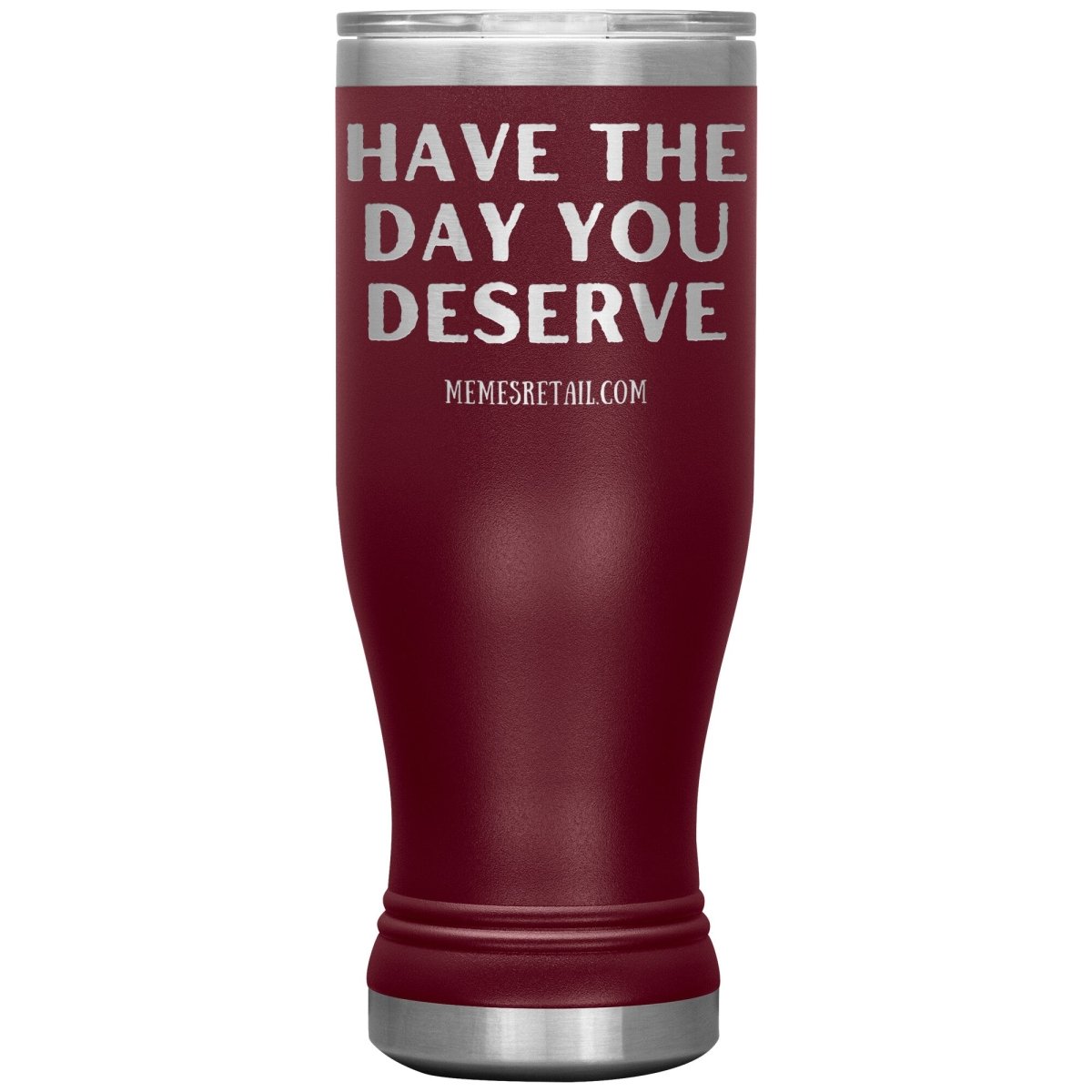 Have the Day You Deserve Tumblers, 20oz BOHO Insulated Tumbler / Maroon - MemesRetail.com