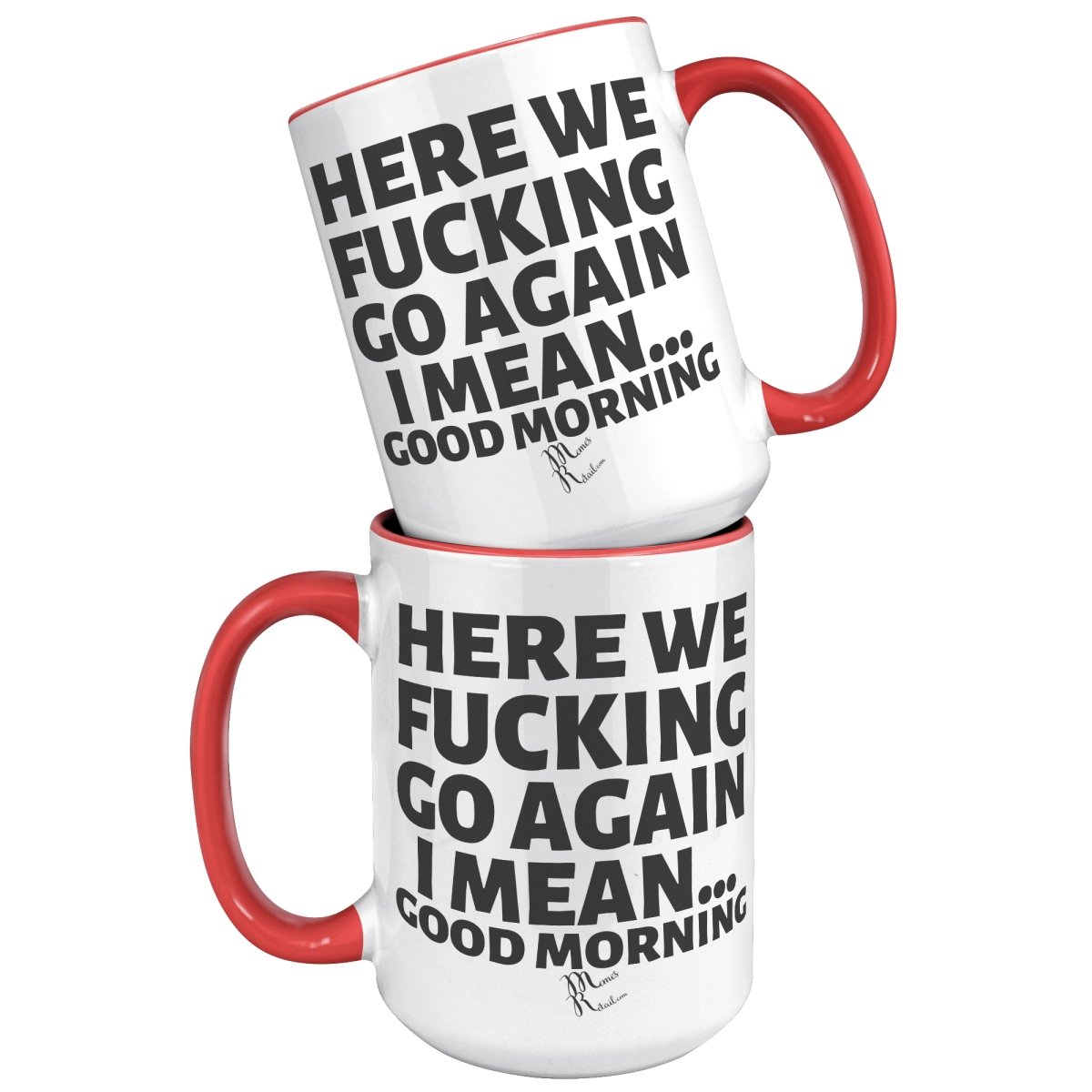 Here We Fucking Go Again, I mean...good morning - Big Lettering Mugs, - MemesRetail.com