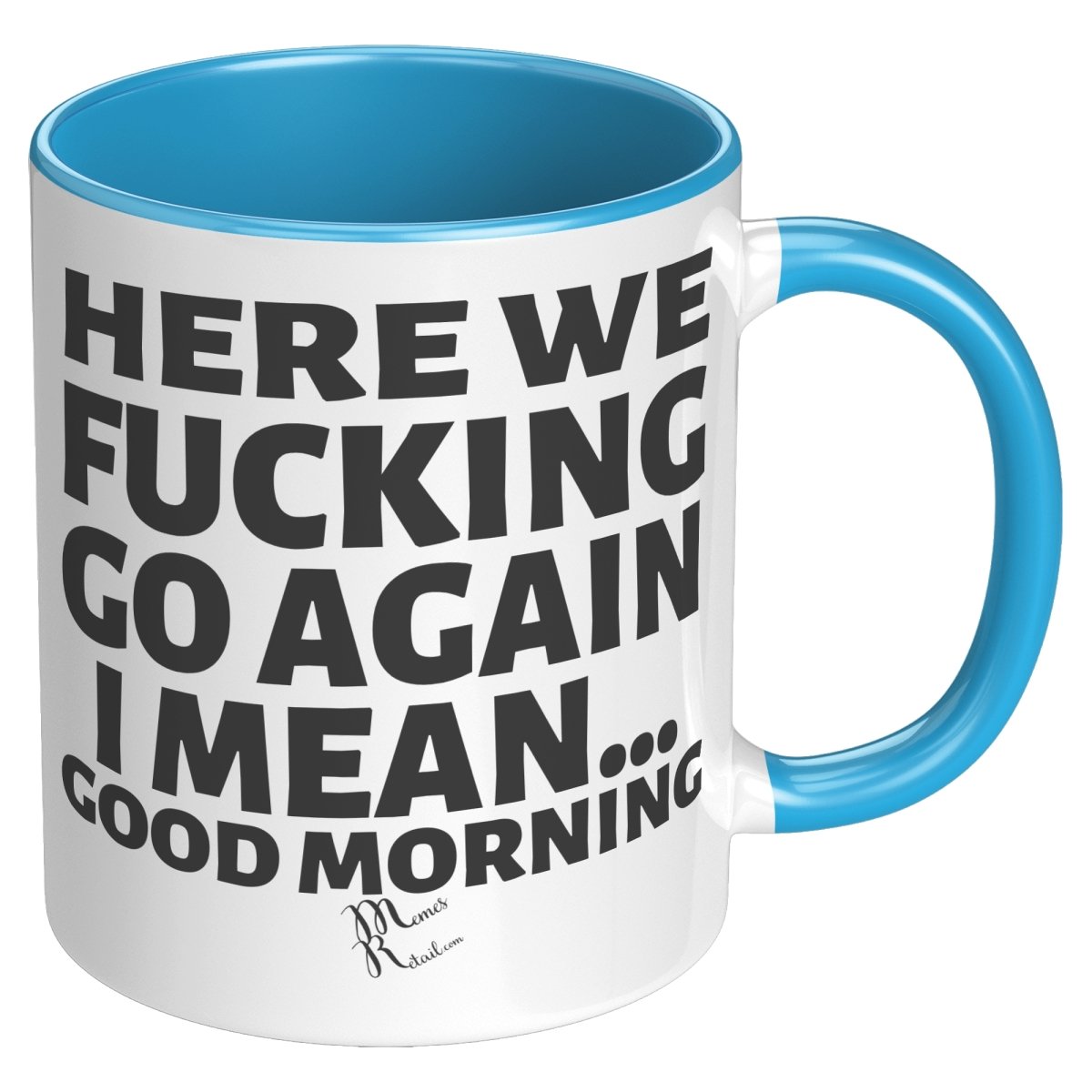 Here We Fucking Go Again, I mean...good morning - Big Lettering Mugs, 11oz / Blue Accent - MemesRetail.com