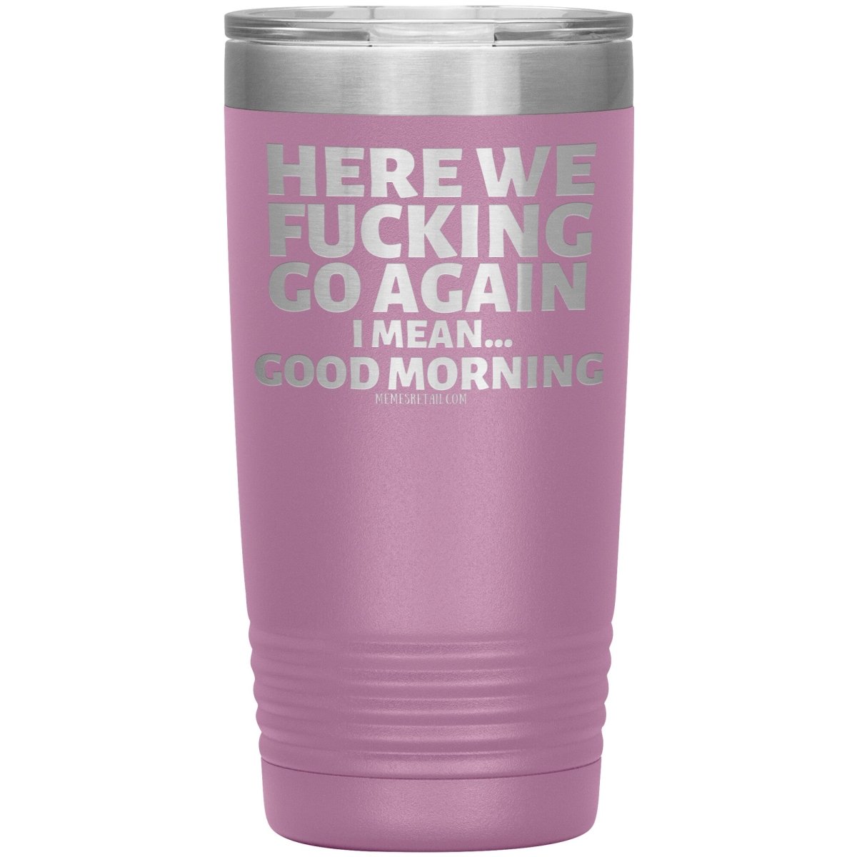 Here We Fucking Go Again, I mean...good morning - Big Lettering Tumblers, 20oz Insulated Tumbler / Light Purple - MemesRetail.com