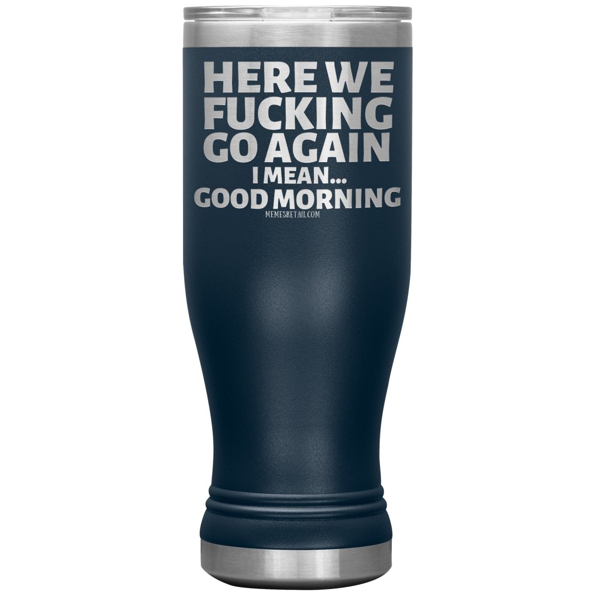 Here We Fucking Go Again, I mean...good morning - Big Lettering Tumblers, 20oz BOHO Insulated Tumbler / Navy - MemesRetail.com