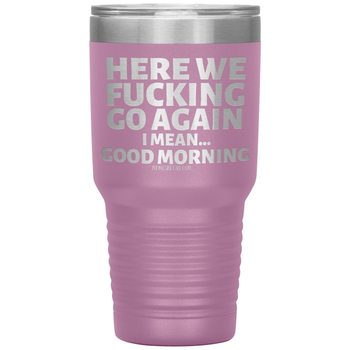 Here We Fucking Go Again, I mean...good morning - Big Lettering Tumblers, 30oz Insulated Tumbler / Light Purple - MemesRetail.com