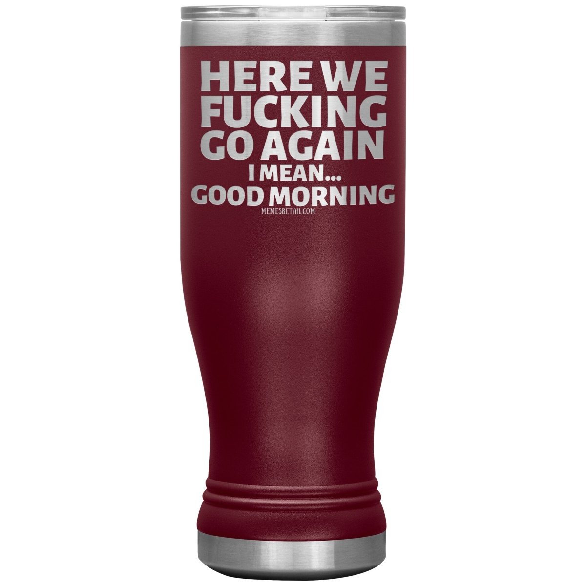 Here We Fucking Go Again, I mean...good morning - Big Lettering Tumblers, 20oz BOHO Insulated Tumbler / Maroon - MemesRetail.com