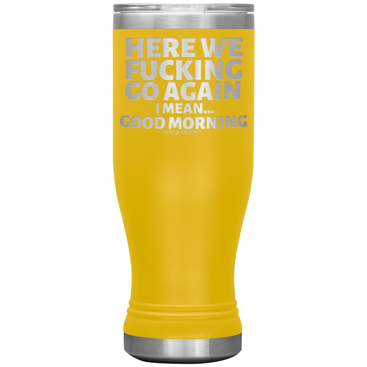Here We Fucking Go Again, I mean...good morning - Big Lettering Tumblers, 20oz BOHO Insulated Tumbler / Yellow - MemesRetail.com