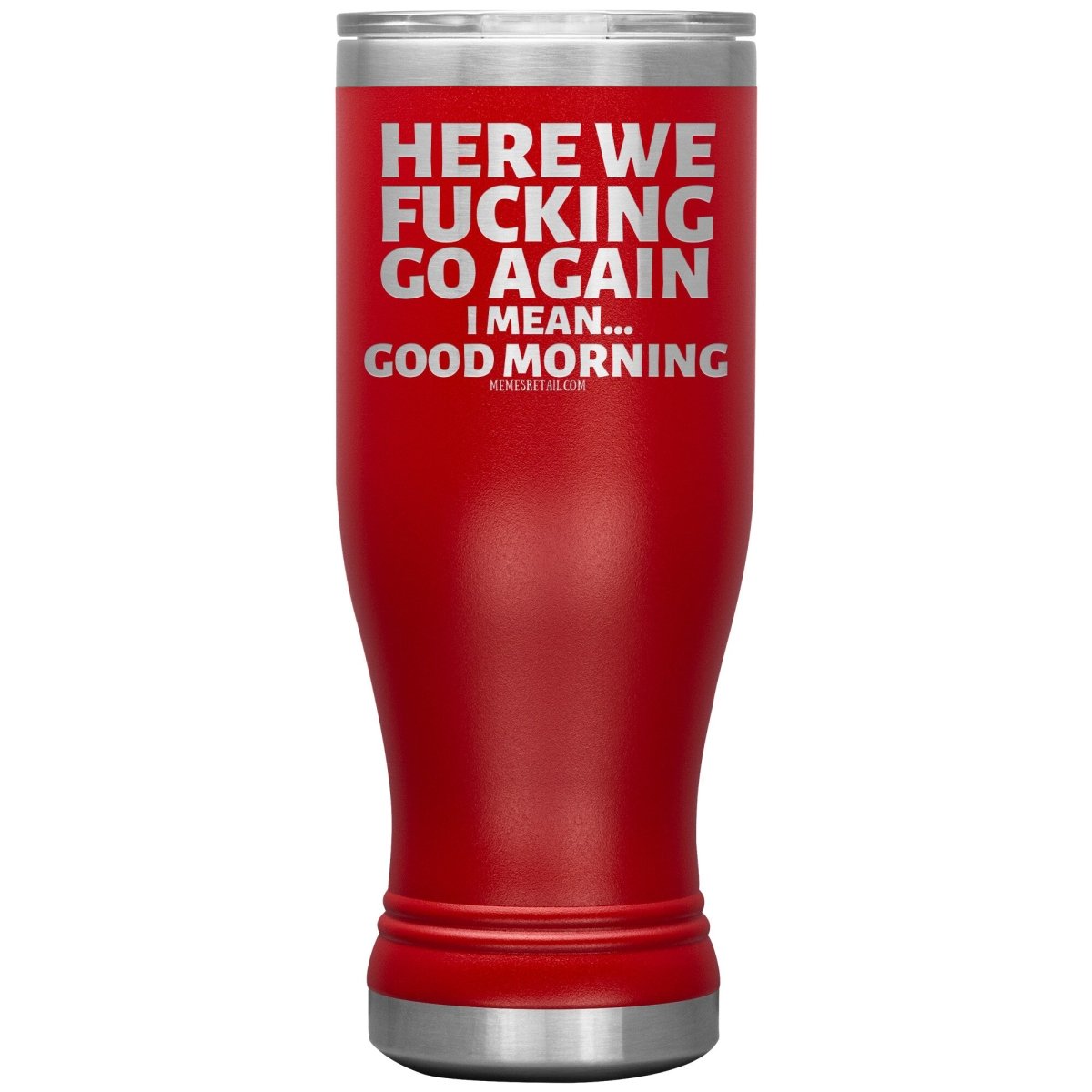 Here We Fucking Go Again, I mean...good morning - Big Lettering Tumblers, 20oz BOHO Insulated Tumbler / Red - MemesRetail.com