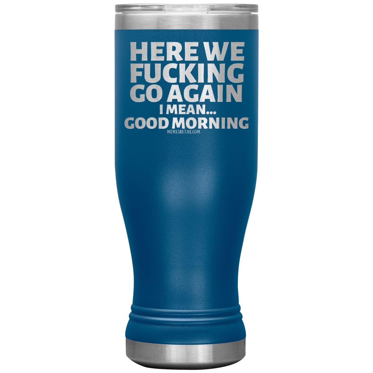 Here We Fucking Go Again, I mean...good morning - Big Lettering Tumblers, 20oz BOHO Insulated Tumbler / Blue - MemesRetail.com