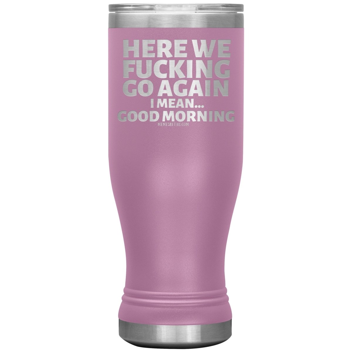 Here We Fucking Go Again, I mean...good morning - Big Lettering Tumblers, 20oz BOHO Insulated Tumbler / Light Purple - MemesRetail.com