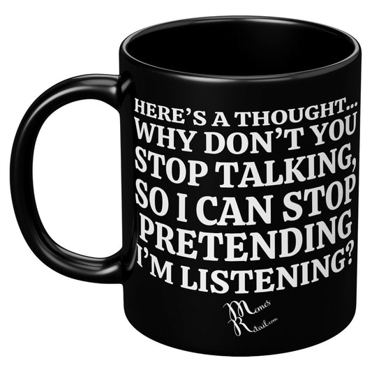 Here's A Thought...Why Don't You Stop Talking Black Mugs, - MemesRetail.com