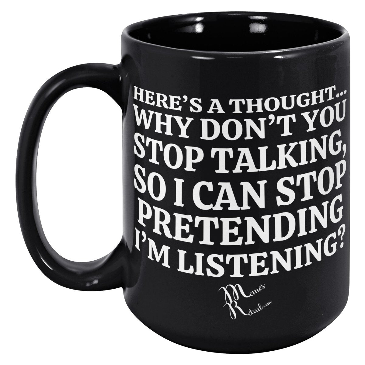 Here's A Thought...Why Don't You Stop Talking Black Mugs, - MemesRetail.com
