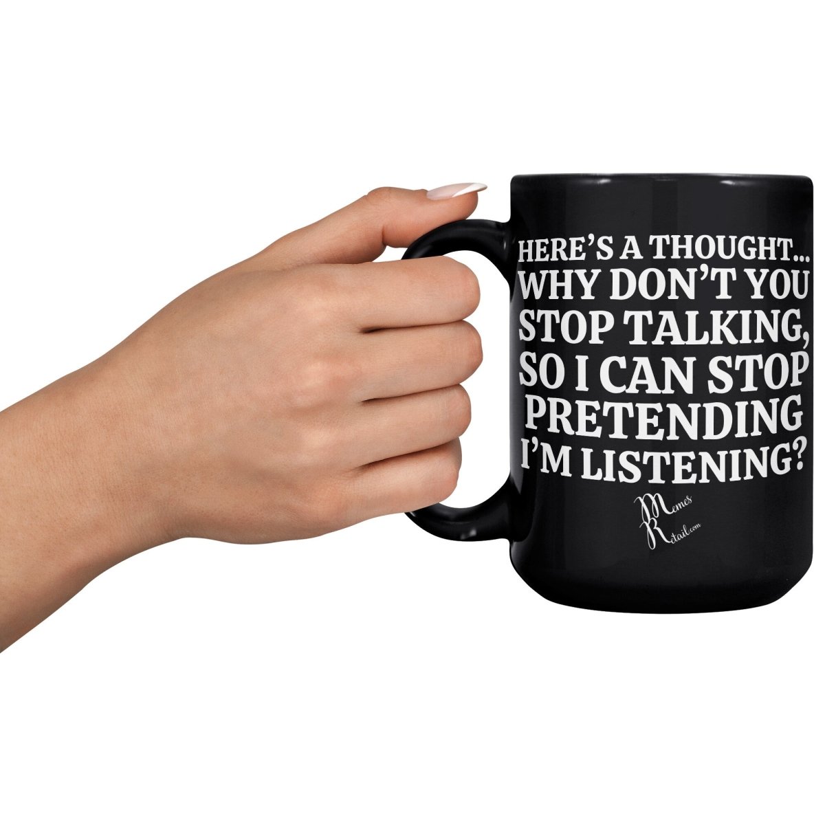 Here's A Thought...Why Don't You Stop Talking Black Mugs, - MemesRetail.com