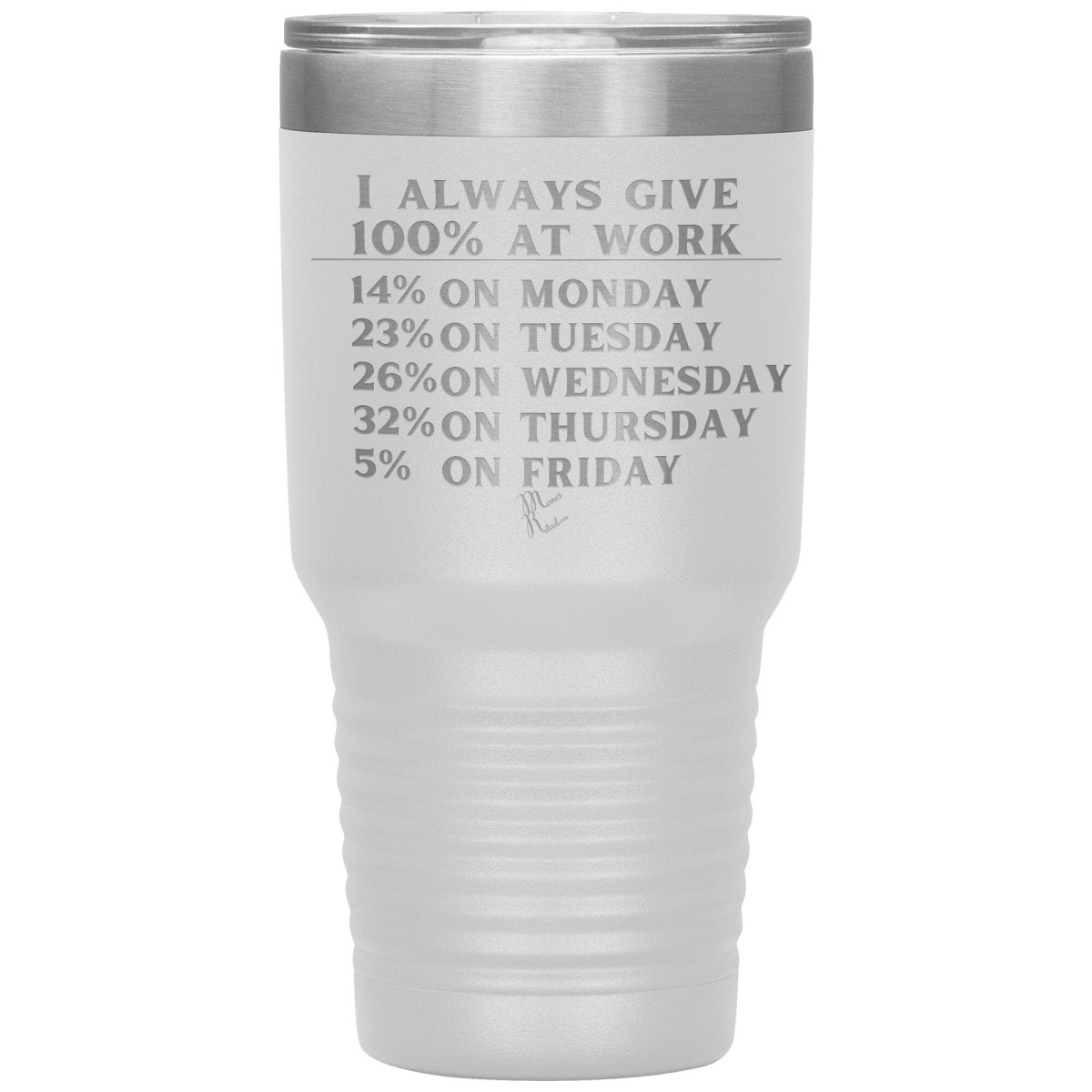 I Always Give 100% At Work Tumblers, 30oz Insulated Tumbler / White - MemesRetail.com